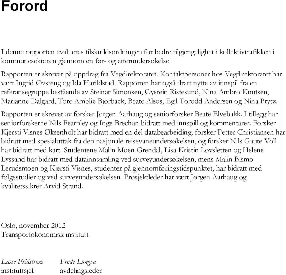 Rapporten har også dratt nytte av innspil fra en referansegruppe bestående av Steinar Simonsen, Øystein Ristesund, Nina Ambro Knutsen, Marianne Dalgard, Tore Amblie Bjørback, Beate Alsos, Egil Torodd