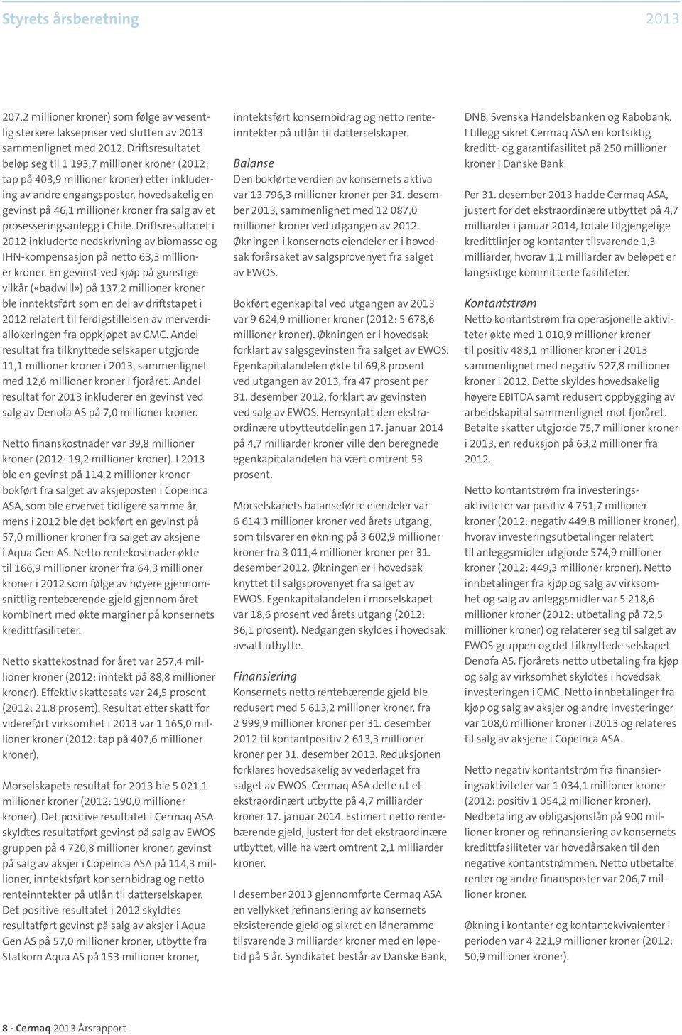 prosesseringsanlegg i Chile. Driftsresultatet i 2012 inkluderte nedskrivning av biomasse og IHN-kompensasjon på netto 63,3 millioner kroner.