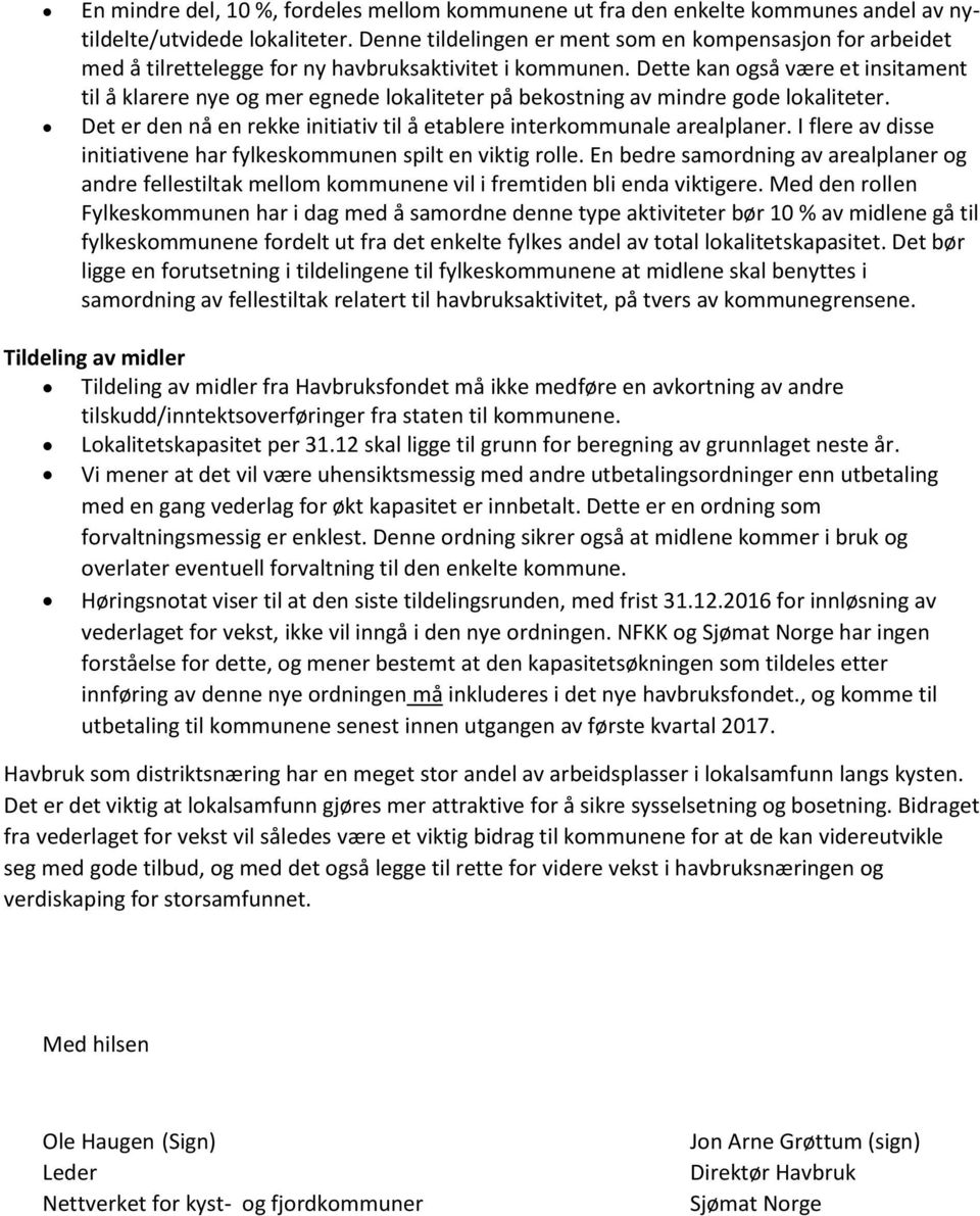 Dette kan også være et insitament til å klarere nye og mer egnede lokaliteter på bekostning av mindre gode lokaliteter. Det er den nå en rekke initiativ til å etablere interkommunale arealplaner.