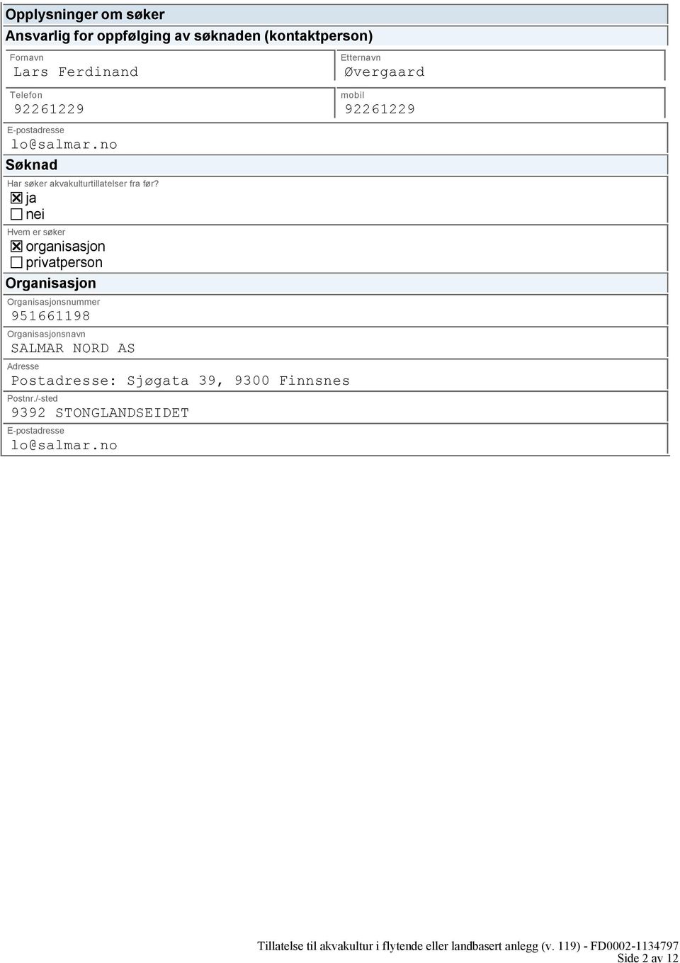ja nei Hvem er søker organisasjon privatperson Organisasjon Organisasjonsnummer 951661198 Organisasjonsnavn SALMAR NORD AS Adresse