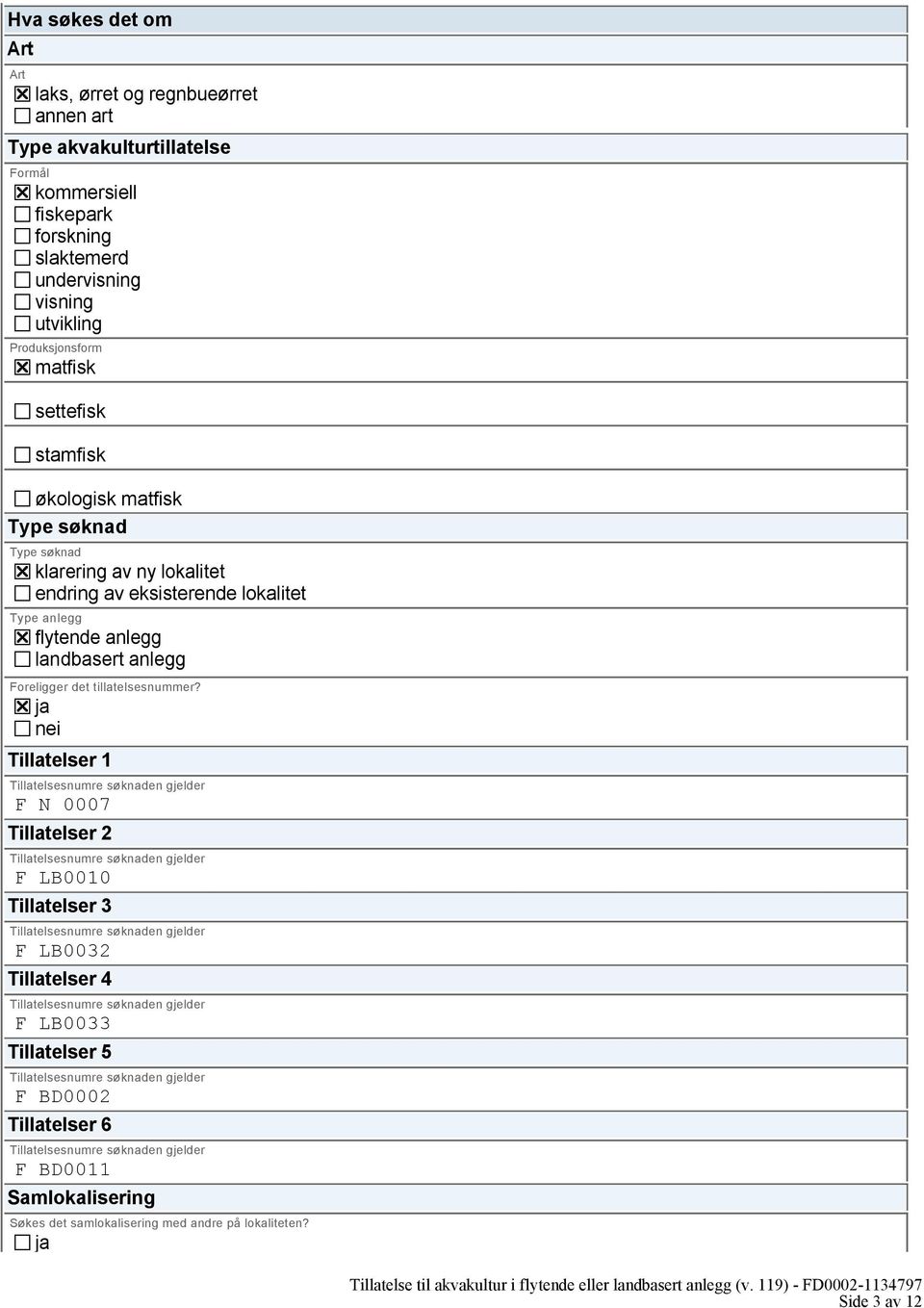 ja nei Tillatelser 1 Tillatelsesnumre søknaden gjelder F N 0007 Tillatelser 2 Tillatelsesnumre søknaden gjelder F LB0010 Tillatelser 3 Tillatelsesnumre søknaden gjelder F LB0032 Tillatelser 4