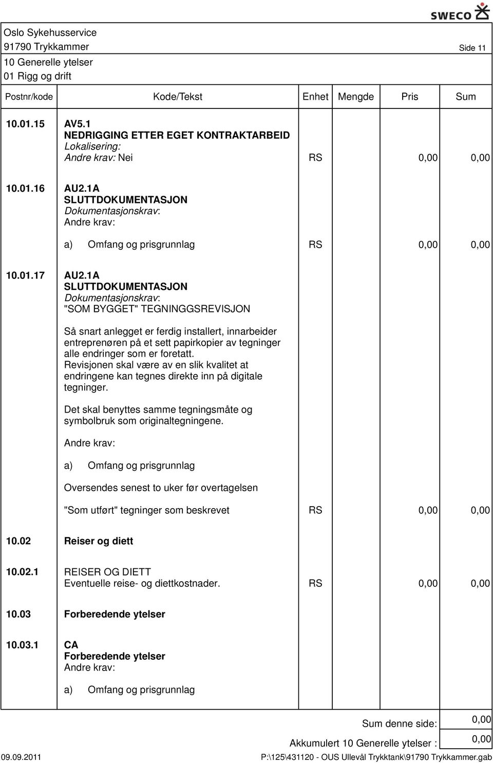 foretatt. Revisjonen skal være av en slik kvalitet at endringene kan tegnes direkte inn på digitale tegninger. Det skal benyttes samme tegningsmåte og symbolbruk som originaltegningene.