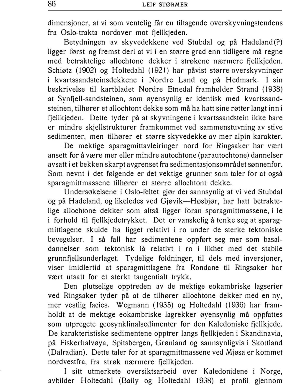 Schiøtz ( 1902) og Holtedahl ( 1921) har påvist større overskyvninger i kvartssandsteinsdekkene i Nordre Land og på Hedmark.