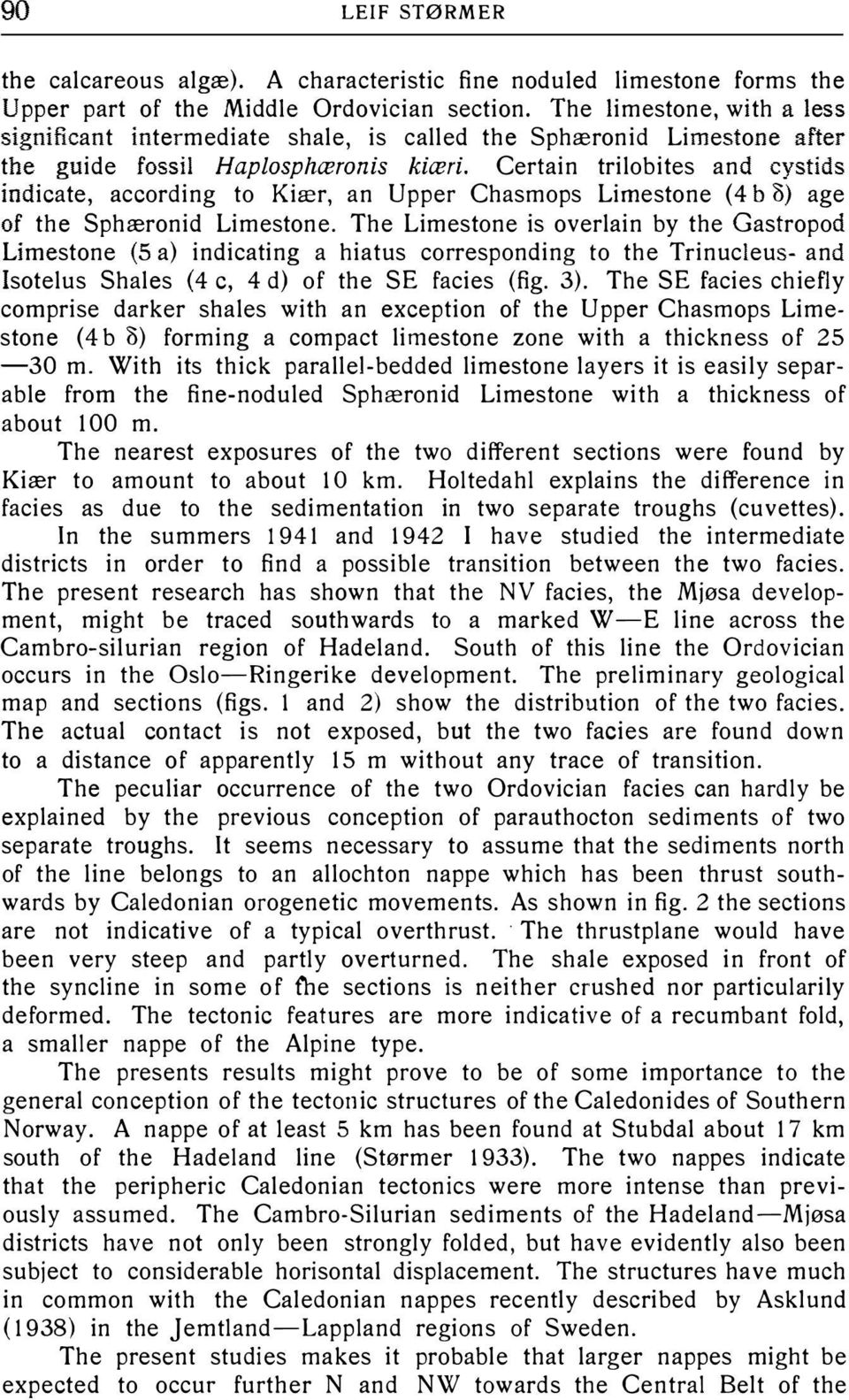 Certain trilobites and cystids indicate, according to Kiær, an Upper Chasmops Limestone (4 bo) age of the Sphæronid Limestone.