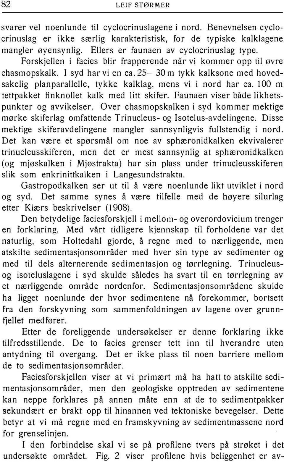 25--30 m tykk kalksone med hovedsakelig planparallelle, tykke kalklag, mens vi i nord har ca. 100 m tettpakket finknollet kalk med litt skifer. Faunaen viser både likhetspunkter og avvikelser.