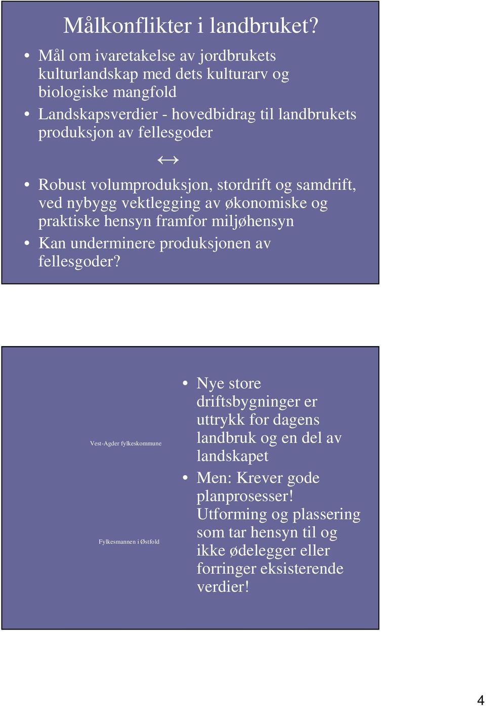 fellesgoder Robust volumproduksjon, stordrift og samdrift, ved nybygg vektlegging av økonomiske og praktiske hensyn framfor miljøhensyn Kan underminere