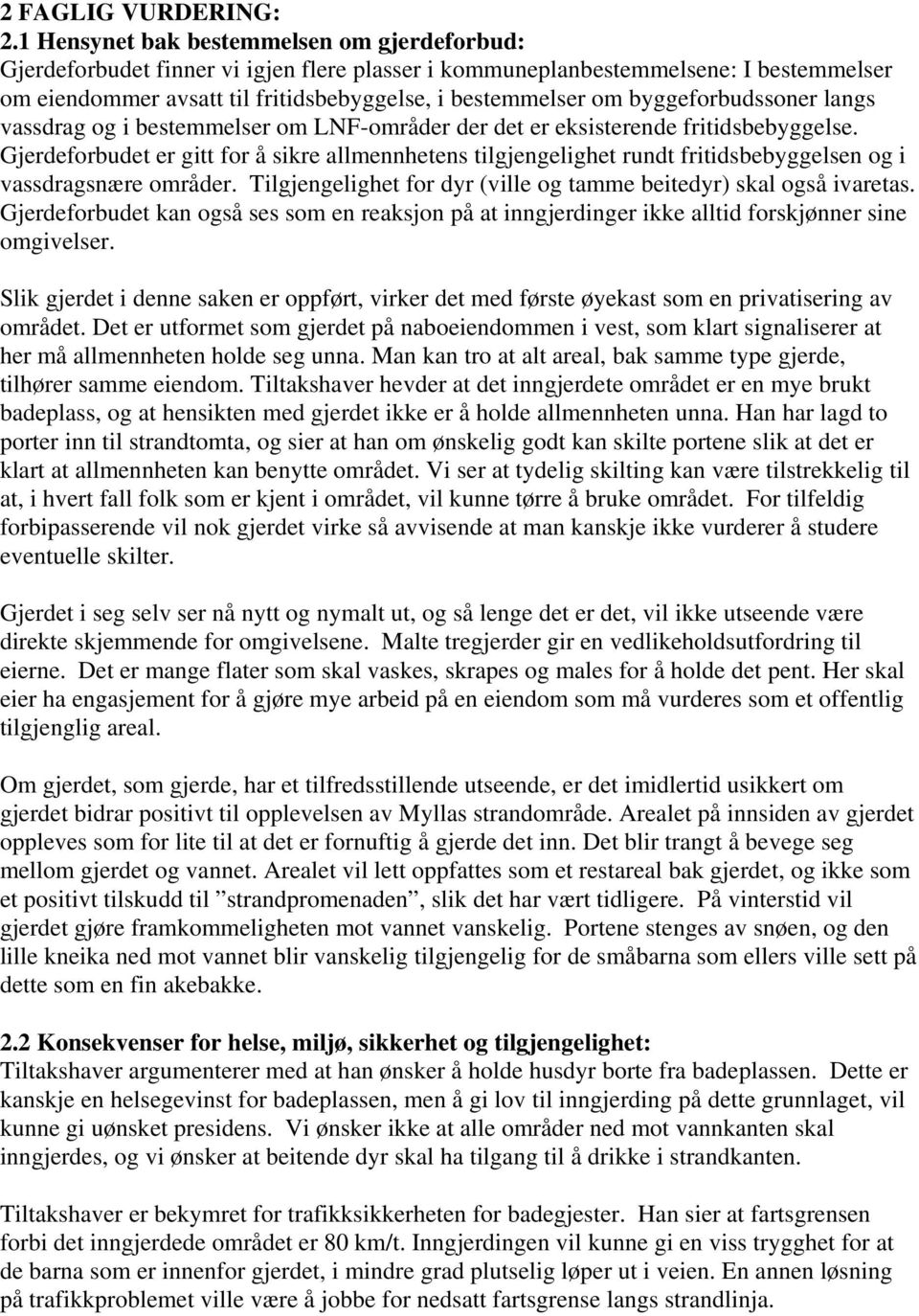 byggeforbudssoner langs vassdrag og i bestemmelser om LNF-områder der det er eksisterende fritidsbebyggelse.