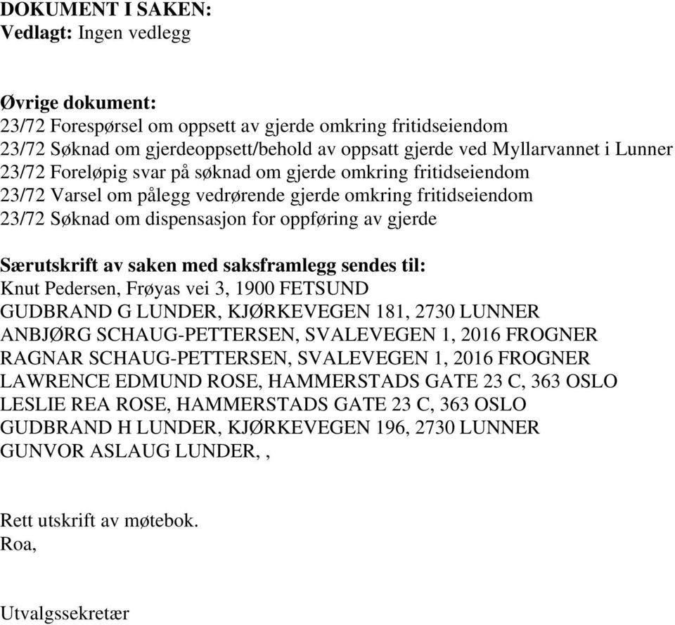 av saken med saksframlegg sendes til: Knut Pedersen, Frøyas vei 3, 1900 FETSUND GUDBRAND G LUNDER, KJØRKEVEGEN 181, 2730 LUNNER ANBJØRG SCHAUG-PETTERSEN, SVALEVEGEN 1, 2016 FROGNER RAGNAR