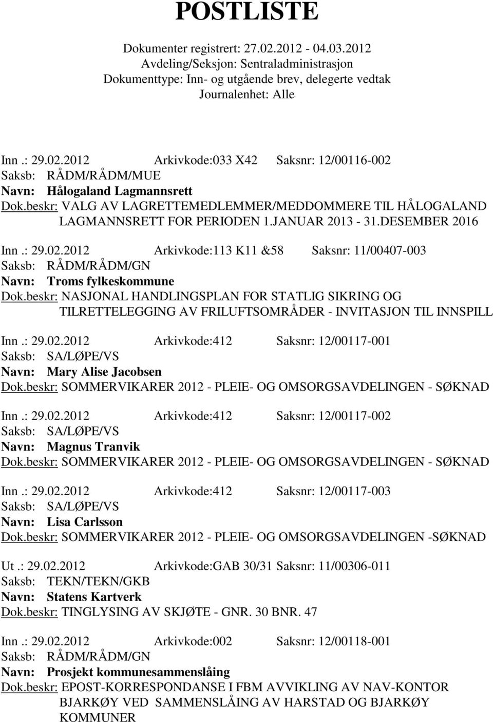 beskr: NASJONAL HANDLINGSPLAN FOR STATLIG SIKRING OG TILRETTELEGGING AV FRILUFTSOMRÅDER - INVITASJON TIL INNSPILL Inn.: 29.02.2012 Arkivkode:412 Saksnr: 12/00117-001 Navn: Mary Alise Jacobsen Dok.