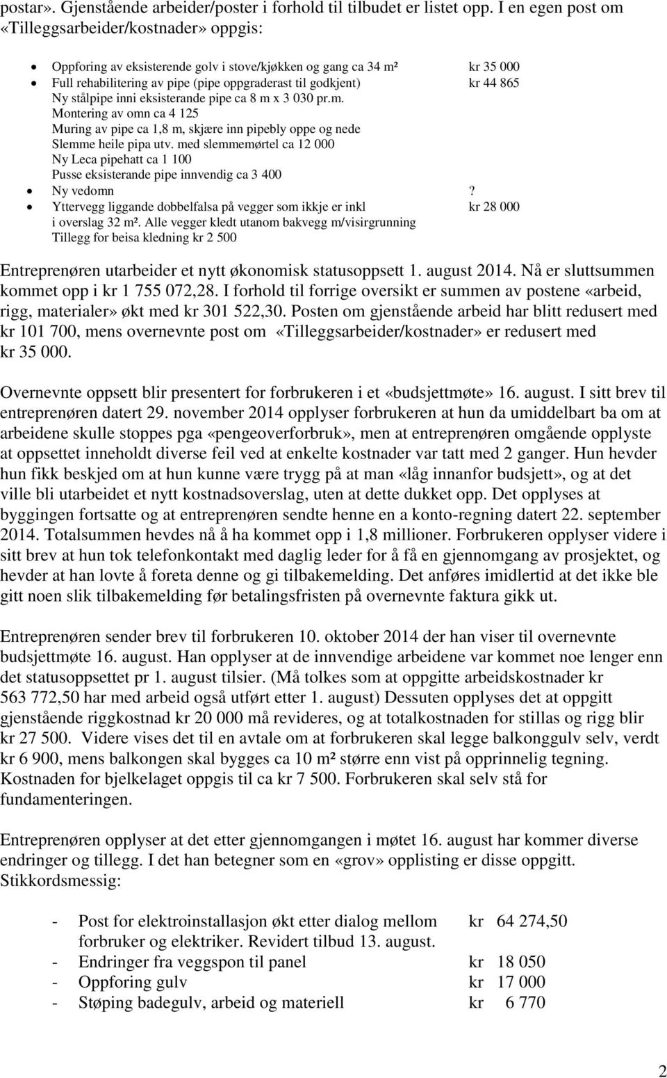 Ny stålpipe inni eksisterande pipe ca 8 m x 3 030 pr.m. Montering av omn ca 4 125 Muring av pipe ca 1,8 m, skjære inn pipebly oppe og nede Slemme heile pipa utv.