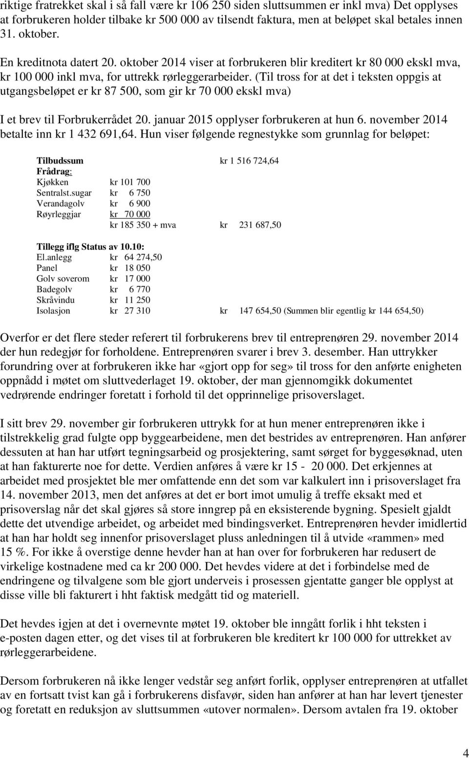 (Til tross for at det i teksten oppgis at utgangsbeløpet er kr 87 500, som gir kr 70 000 ekskl mva) I et brev til Forbrukerrådet 20. januar 2015 opplyser forbrukeren at hun 6.