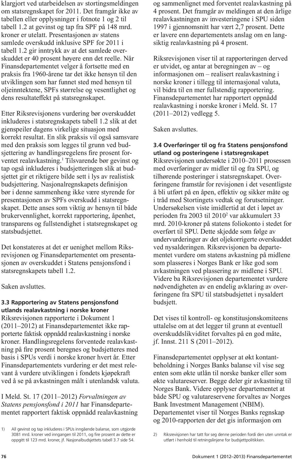 Når Finansdepartementet velger å fortsette med en praksis fra 1960-årene tar det ikke hensyn til den utviklingen som har funnet sted med hensyn til oljeinntektene, SPFs størrelse og vesentlighet og