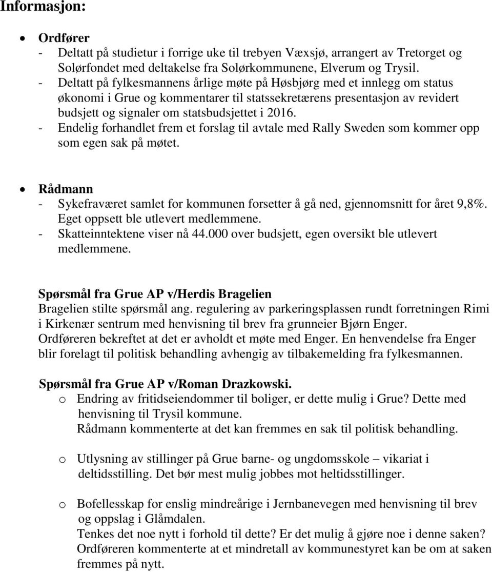 - Endelig forhandlet frem et forslag til avtale med Rally Sweden som kommer opp som egen sak på møtet. Rådmann - Sykefraværet samlet for kommunen forsetter å gå ned, gjennomsnitt for året 9,8%.