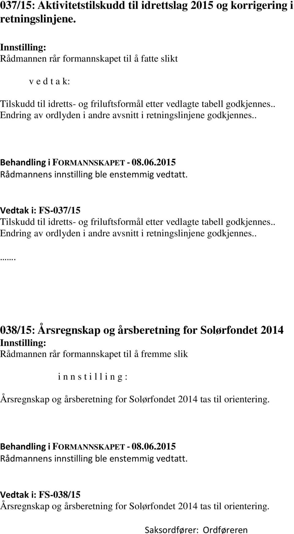 . Rådmannens innstilling ble enstemmig vedtatt. Vedtak i: FS-037/15 Tilskudd til idretts- og friluftsformål etter vedlagte tabell godkjennes.