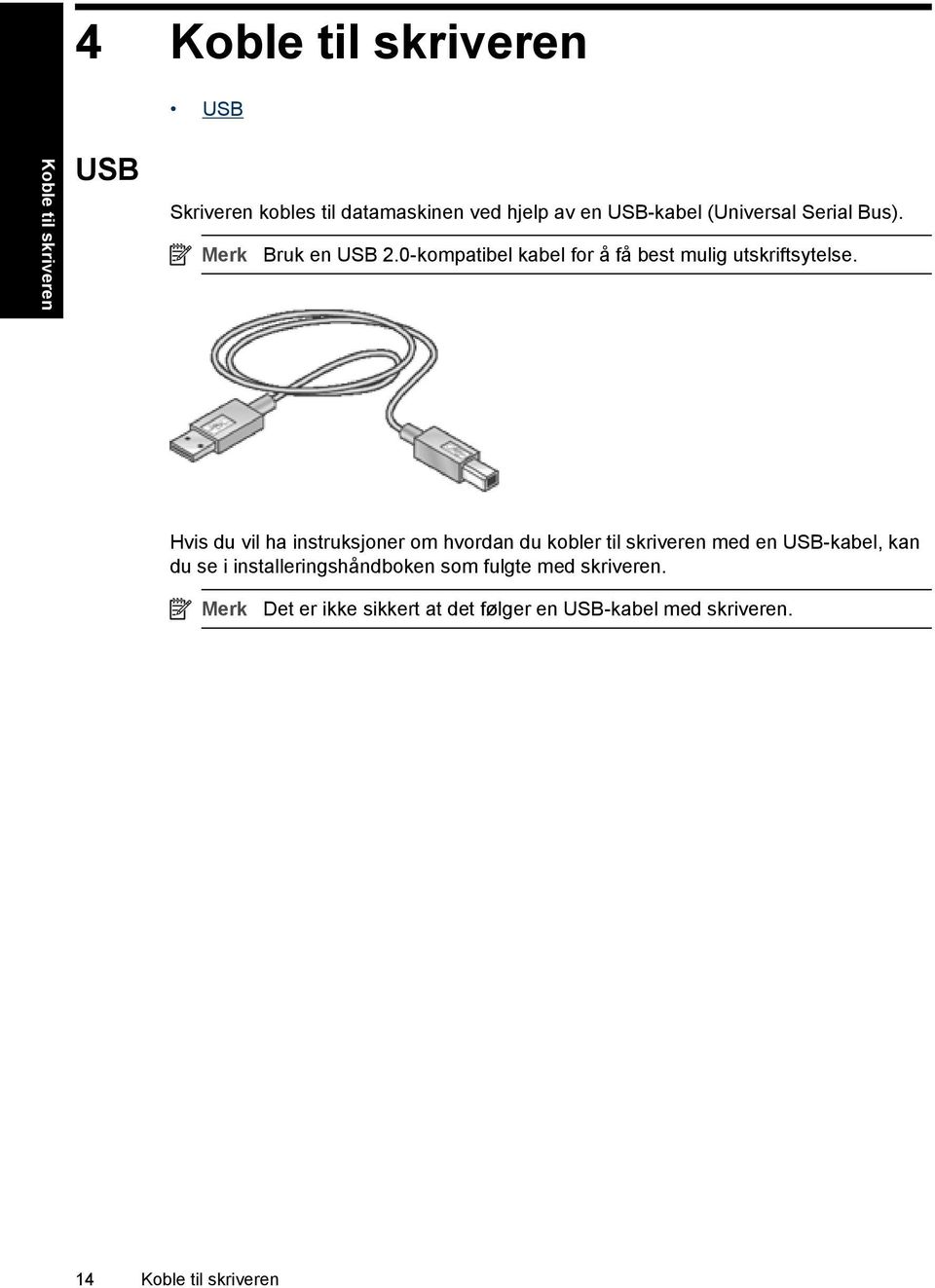 Hvis du vil ha instruksjoner om hvordan du kobler til skriveren med en USB-kabel, kan du se i