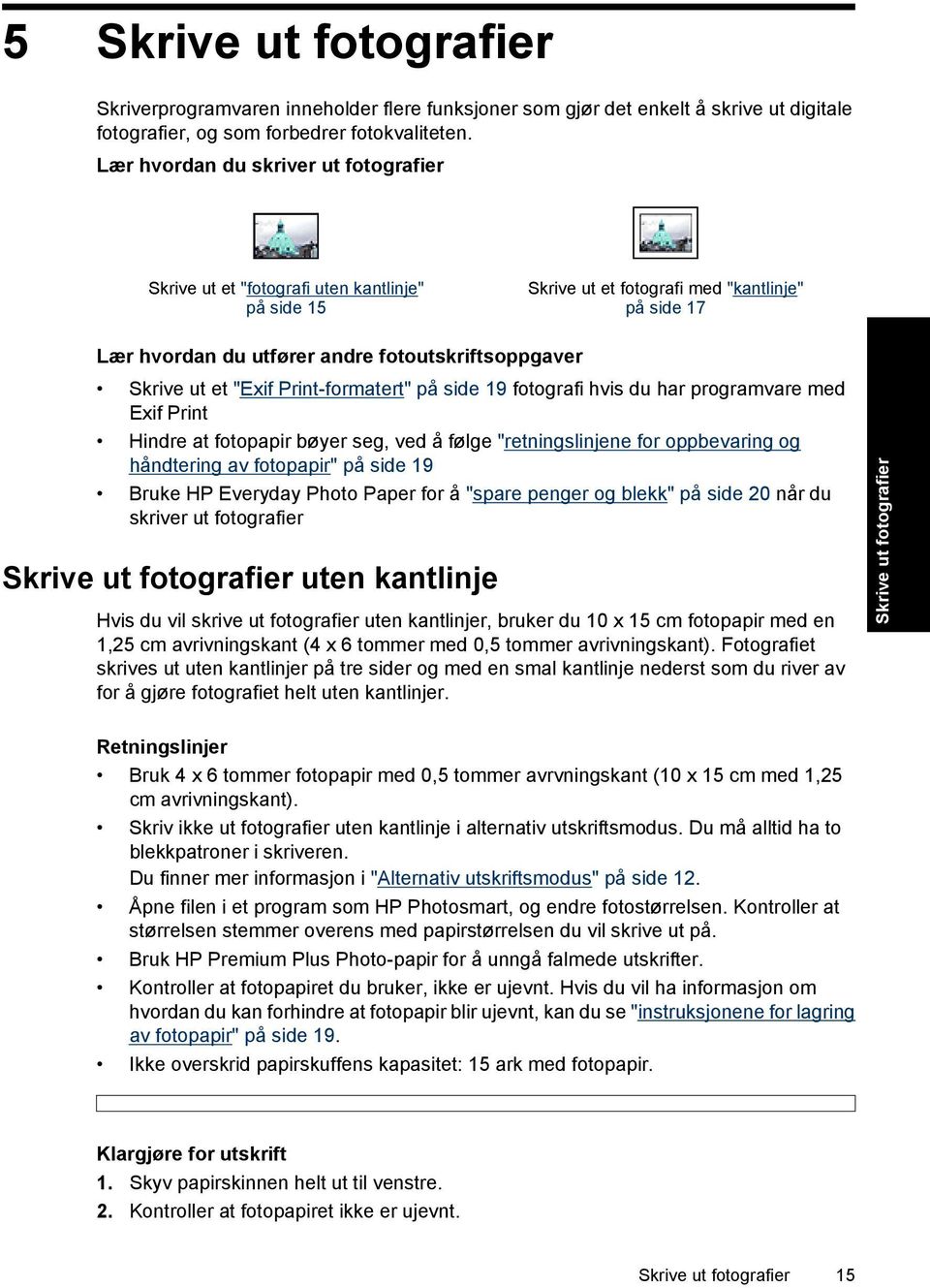 et "Exif Print-formatert" på side 19 fotografi hvis du har programvare med Exif Print Hindre at fotopapir bøyer seg, ved å følge "retningslinjene for oppbevaring og håndtering av fotopapir" på side