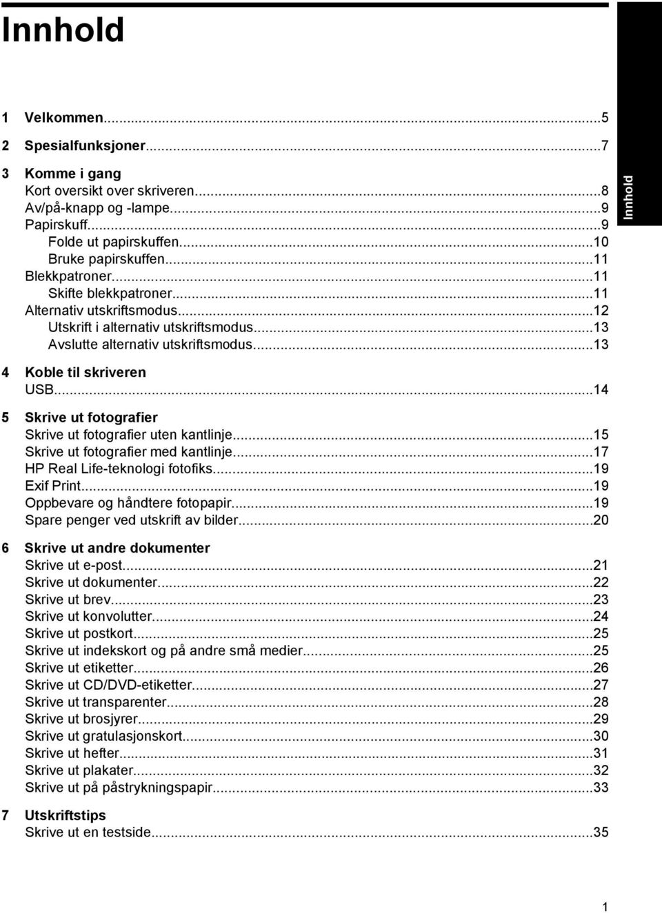 ..14 5 Skrive ut fotografier Skrive ut fotografier uten kantlinje...15 Skrive ut fotografier med kantlinje...17 HP Real Life-teknologi fotofiks...19 Exif Print...19 Oppbevare og håndtere fotopapir.