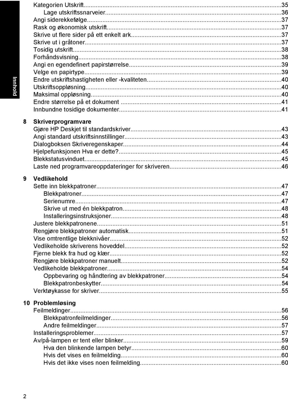 ..40 Maksimal oppløsning...40 Endre størrelse på et dokument...41 Innbundne tosidige dokumenter...41 8 Skriverprogramvare Gjøre HP Deskjet til standardskriver...43 Angi standard utskriftsinnstillinger.