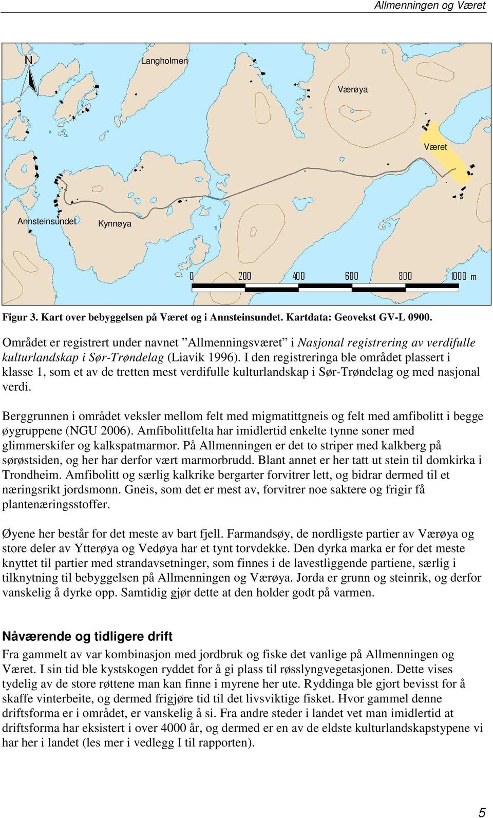 I den registreringa ble området plassert i klasse 1, som et av de tretten mest verdifulle kulturlandskap i Sør-Trøndelag og med nasjonal verdi.