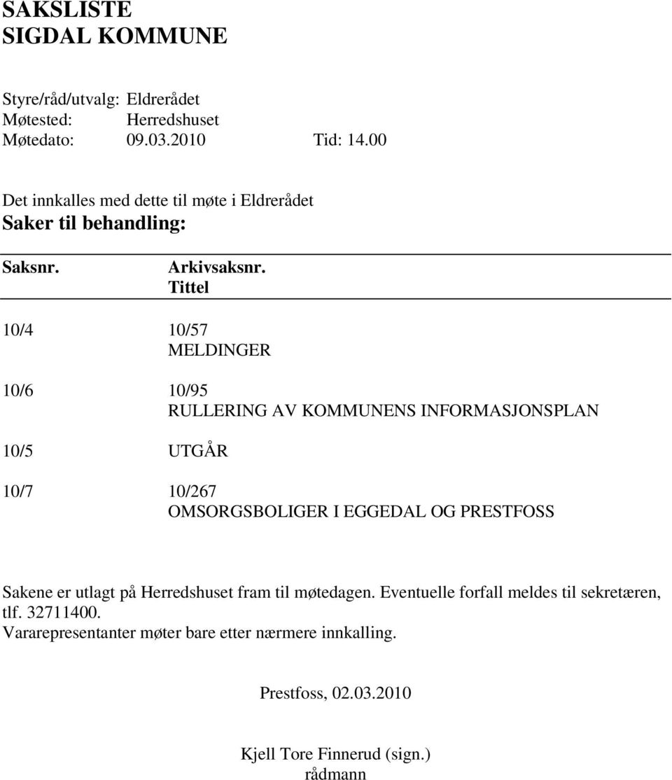 Tittel 10/4 10/57 MELDINGER 10/6 10/95 RULLERING AV KOMMUNENS INFORMASJONSPLAN 10/5 UTGÅR 10/7 10/267 OMSORGSBOLIGER I EGGEDAL OG PRESTFOSS