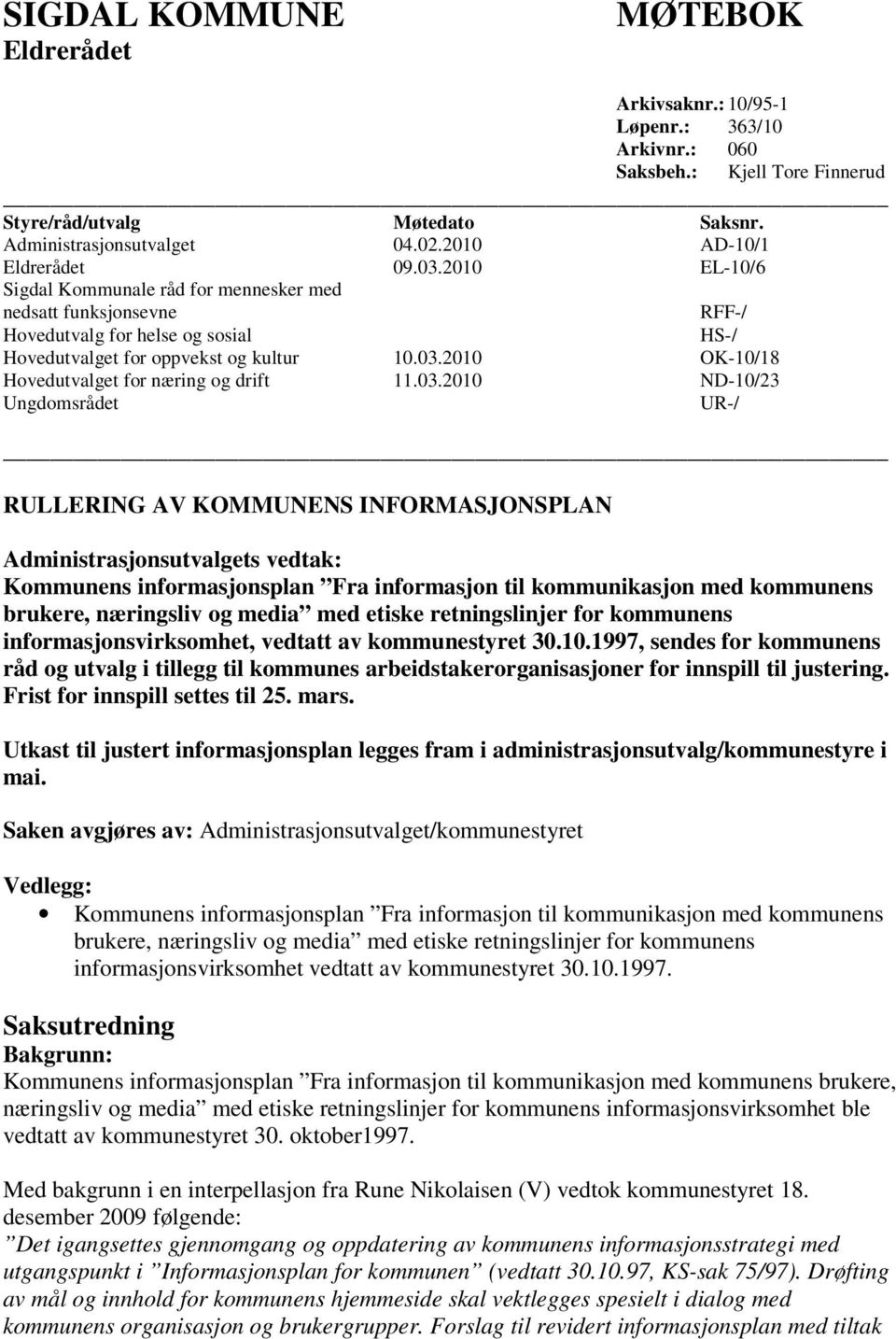 03.2010 ND-10/23 Ungdomsrådet UR-/ RULLERING AV KOMMUNENS INFORMASJONSPLAN Administrasjonsutvalgets vedtak: Kommunens informasjonsplan Fra informasjon til kommunikasjon med kommunens brukere,