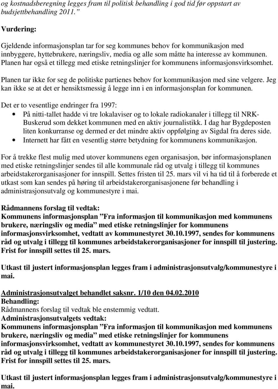 Planen har også et tillegg med etiske retningslinjer for kommunens informasjonsvirksomhet. Planen tar ikke for seg de politiske partienes behov for kommunikasjon med sine velgere.