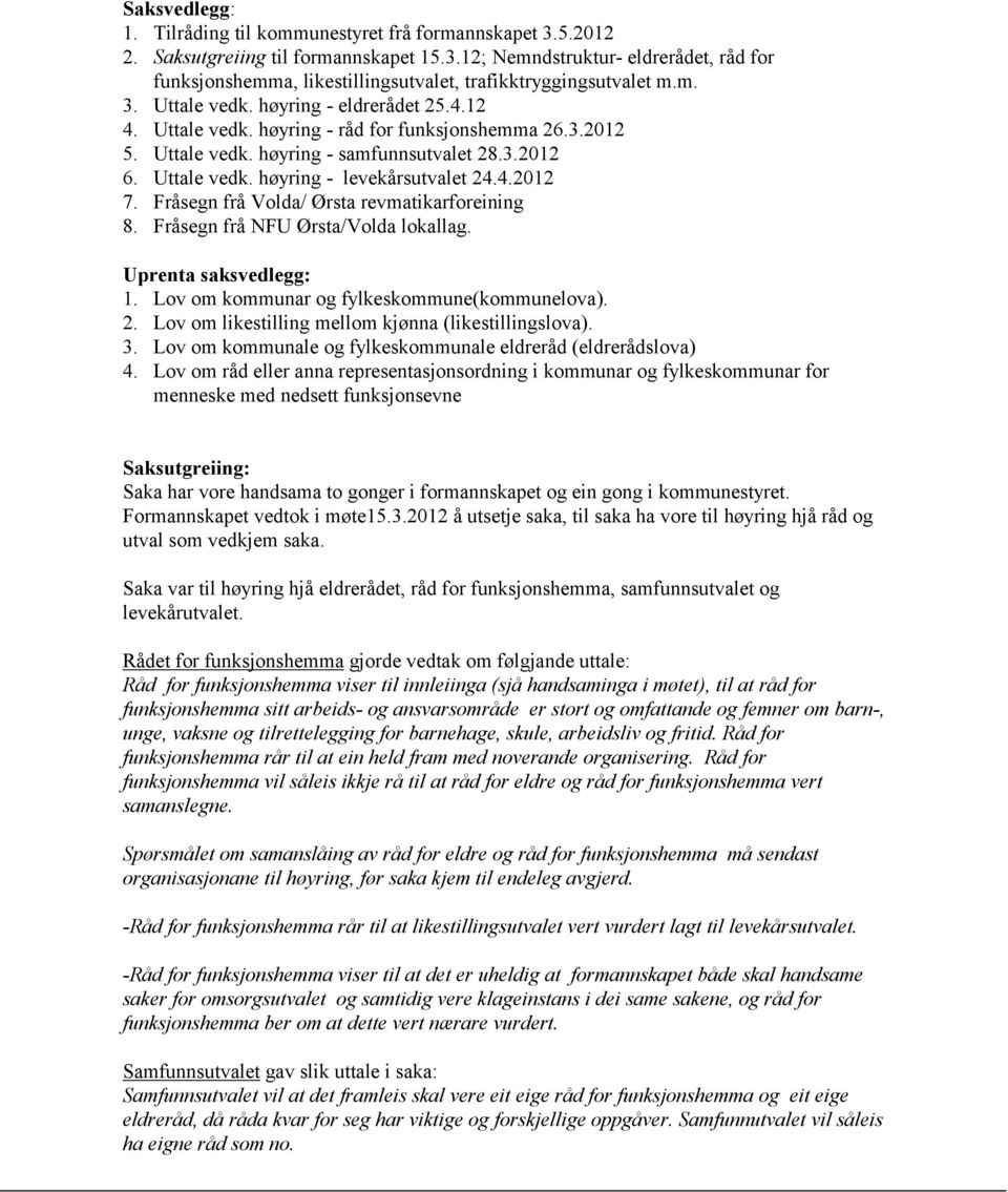 4.2012 7. Fråsegn frå Volda/ Ørsta revmatikarforeining 8. Fråsegn frå NFU Ørsta/Volda lokallag. Uprenta saksvedlegg: 1. Lov om kommunar og fylkeskommune(kommunelova). 2.