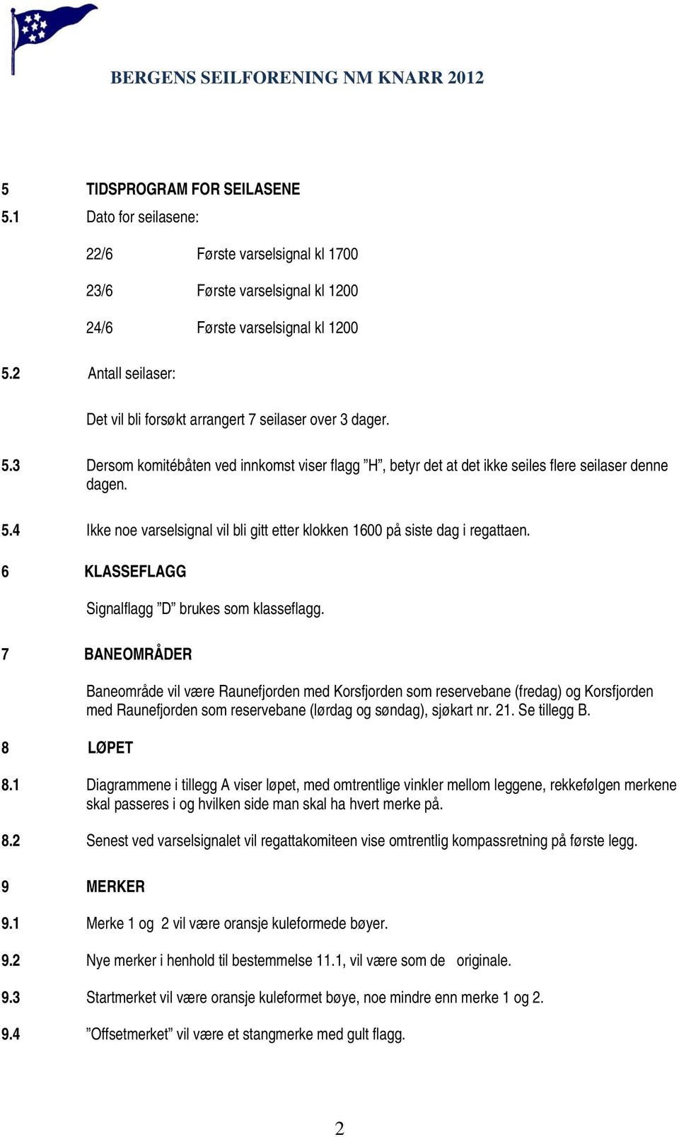 6 KLASSEFLAGG Signalflagg D brukes som klasseflagg.