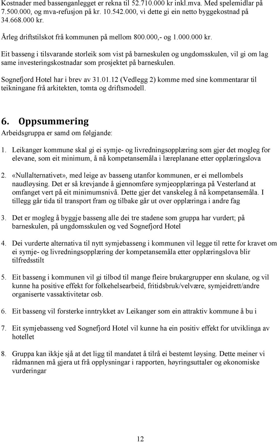 Sognefjord Hotel har i brev av 31.01.12 (Vedlegg 2) komme med sine kommentarar til teikningane frå arkitekten, tomta og driftsmodell. 6. Oppsummering Arbeidsgruppa er samd om følgjande: 1.