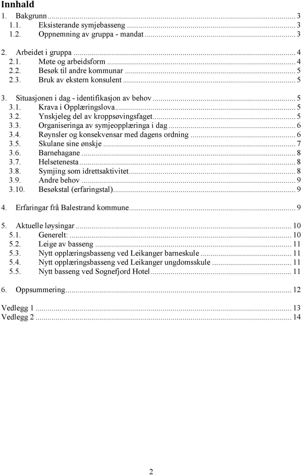 Røynsler og konsekvensar med dagens ordning... 6 3.5. Skulane sine ønskje... 7 3.6. Barnehagane... 8 3.7. Helsetenesta... 8 3.8. Symjing som idrettsaktivitet... 8 3.9. Andre behov... 9 3.10.