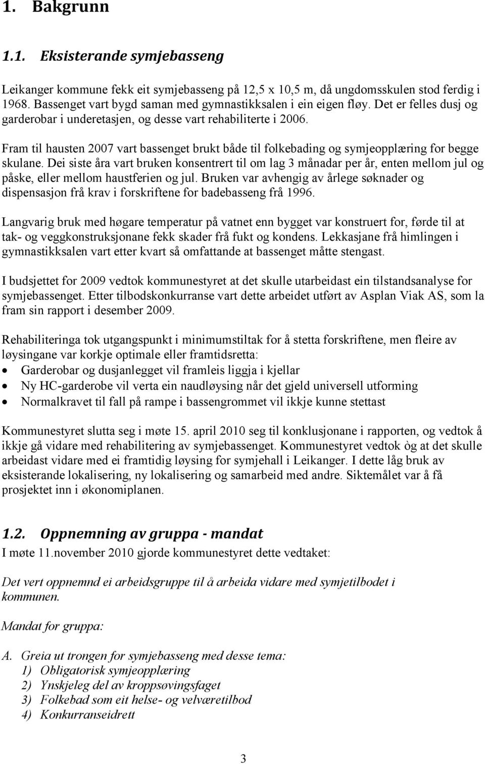 Fram til hausten 2007 vart bassenget brukt både til folkebading og symjeopplæring for begge skulane.