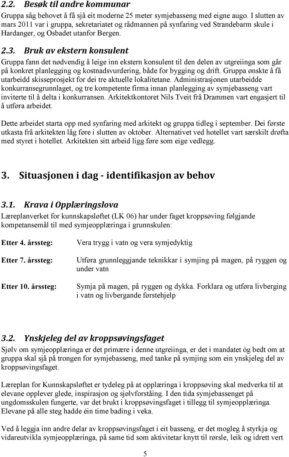 Bruk av ekstern konsulent Gruppa fann det nødvendig å leige inn ekstern konsulent til den delen av utgreiinga som går på konkret planlegging og kostnadsvurdering, både for bygging og drift.