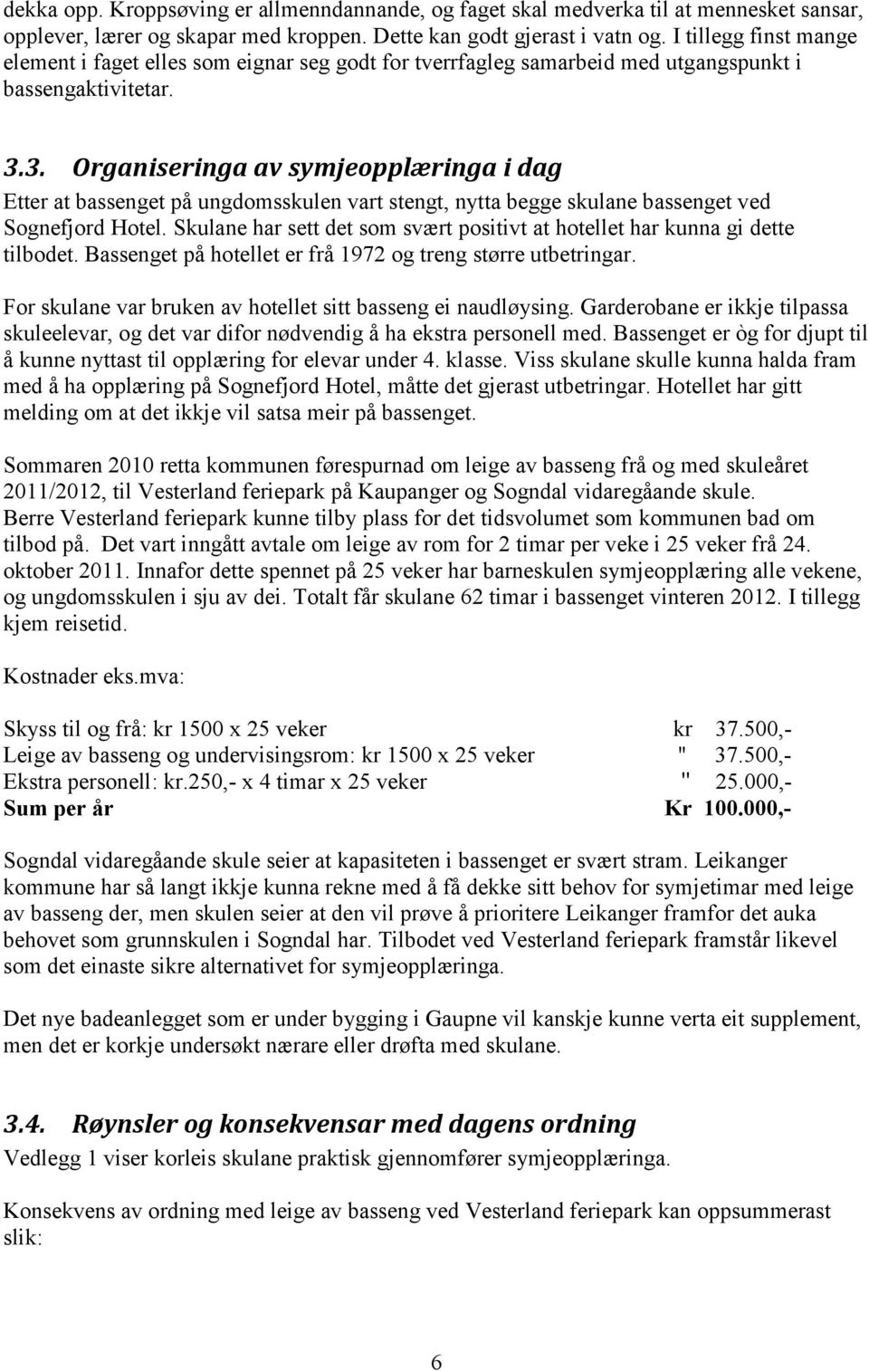 3. Organiseringa av symjeopplæringa i dag Etter at bassenget på ungdomsskulen vart stengt, nytta begge skulane bassenget ved Sognefjord Hotel.