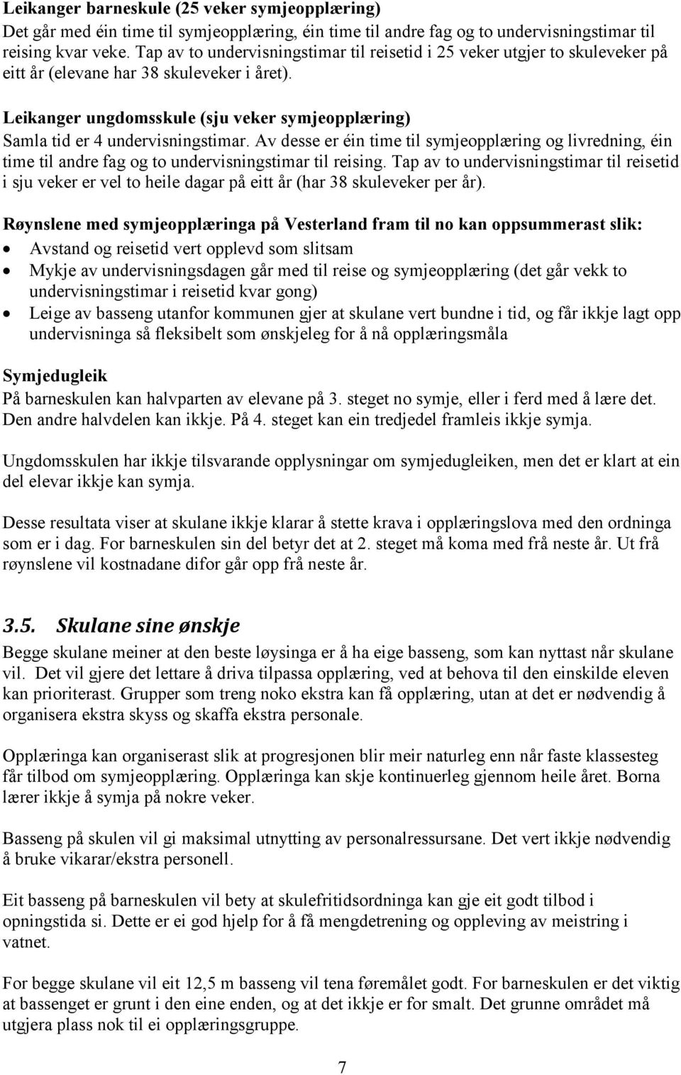 Leikanger ungdomsskule (sju veker symjeopplæring) Samla tid er 4 undervisningstimar. Av desse er éin time til symjeopplæring og livredning, éin time til andre fag og to undervisningstimar til reising.