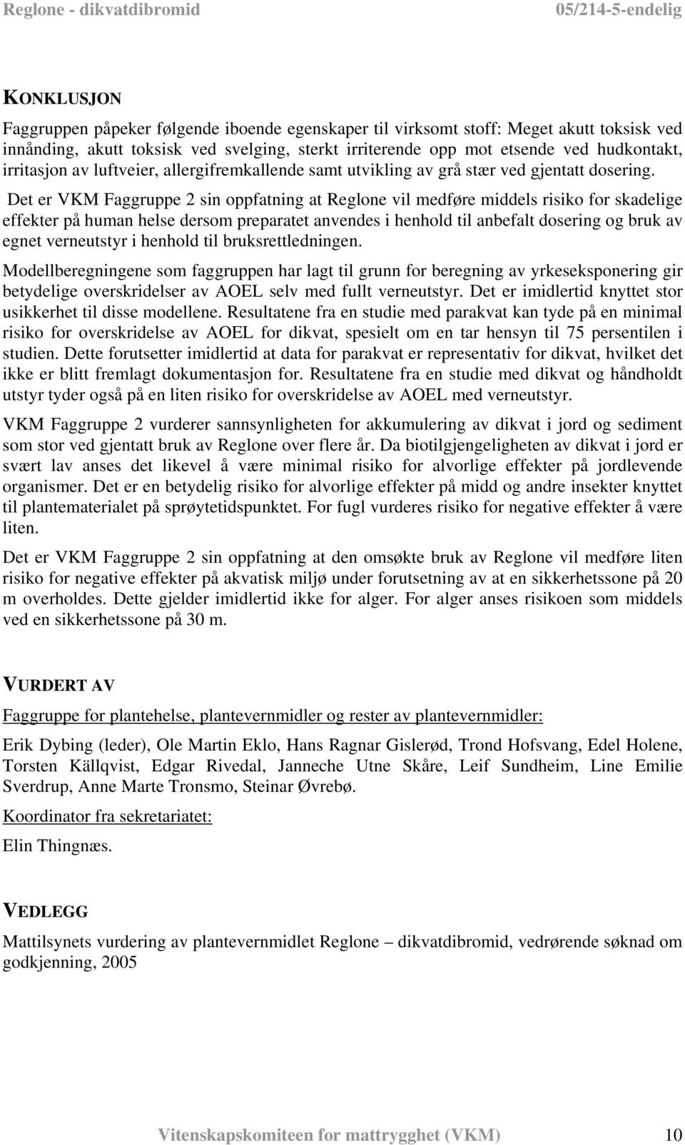 Det er VKM Faggruppe 2 sin oppfatning at Reglone vil medføre middels risiko for skadelige effekter på human helse dersom preparatet anvendes i henhold til anbefalt dosering og bruk av egnet