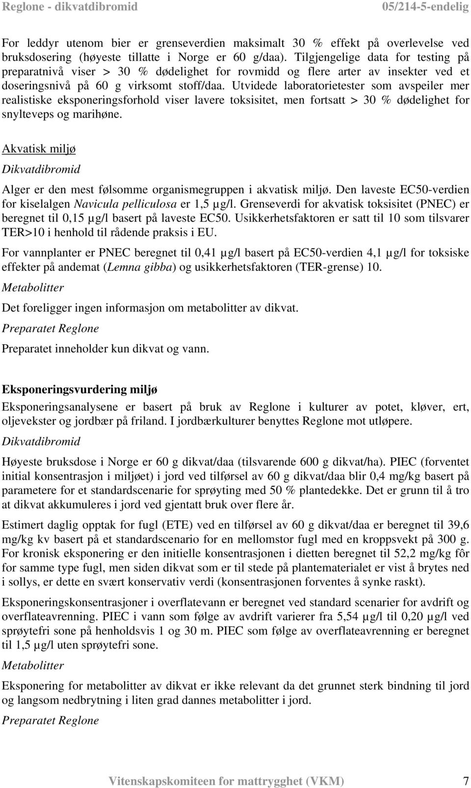 Utvidede laboratorietester som avspeiler mer realistiske eksponeringsforhold viser lavere toksisitet, men fortsatt > 30 % dødelighet for snylteveps og marihøne.