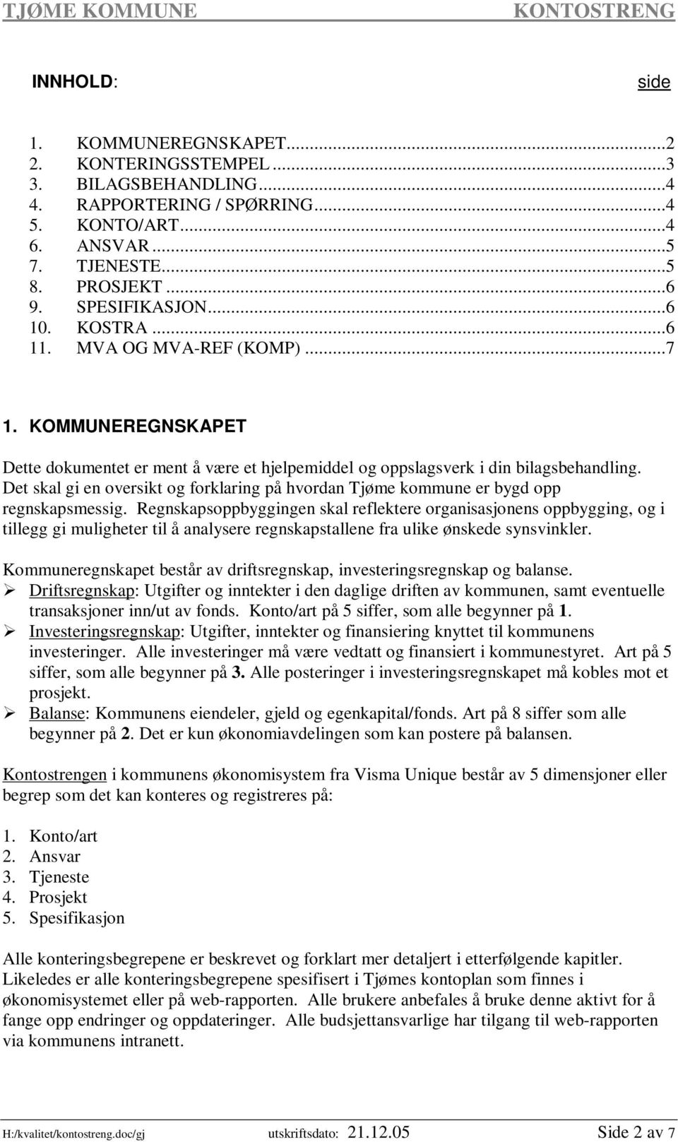Det skal gi en oversikt og forklaring på hvordan Tjøme kommune er bygd opp regnskapsmessig.