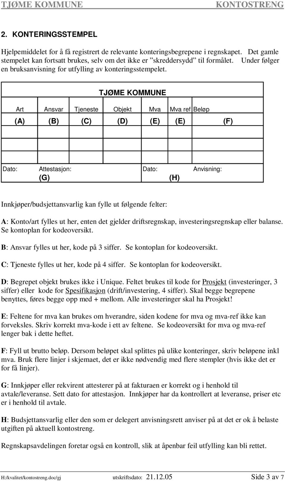 TJØME KOMMUNE Art Ansvar Tjeneste Objekt Mva Mva ref Beløp (A) (B) (C) (D) (E) (E) (F) Dato: Attestasjon: Dato: Anvisning: (G) (H) Innkjøper/budsjettansvarlig kan fylle ut følgende felter: A: