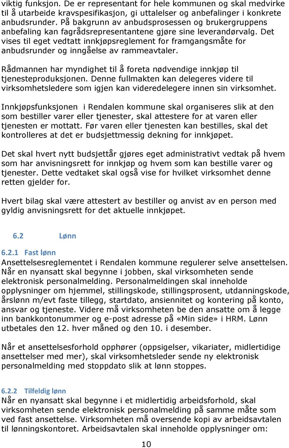 Det vises til eget vedtatt innkjøpsreglement for framgangsmåte for anbudsrunder og inngåelse av rammeavtaler. Rådmannen har myndighet til å foreta nødvendige innkjøp til tjenesteproduksjonen.