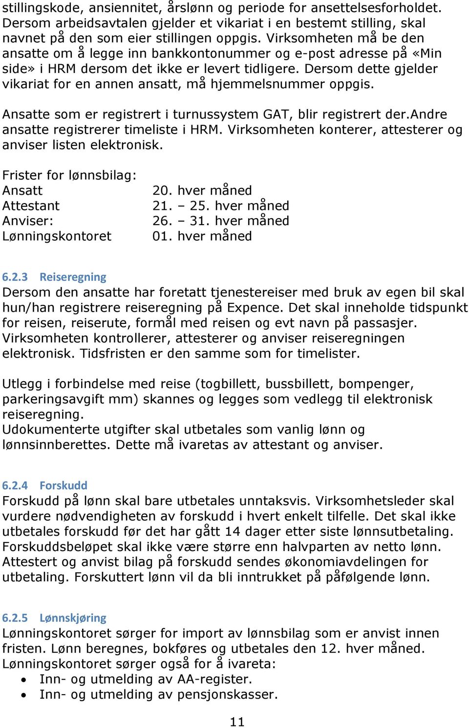 Dersom dette gjelder vikariat for en annen ansatt, må hjemmelsnummer oppgis. Ansatte som er registrert i turnussystem GAT, blir registrert der.andre ansatte registrerer timeliste i HRM.