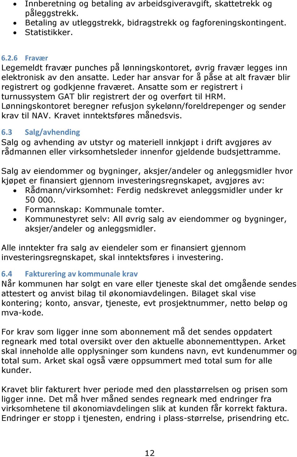 Ansatte som er registrert i turnussystem GAT blir registrert der og overført til HRM. Lønningskontoret beregner refusjon sykelønn/foreldrepenger og sender krav til NAV. Kravet inntektsføres månedsvis.