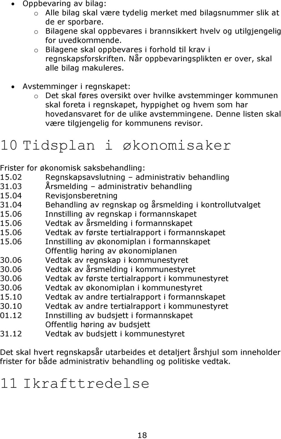 Avstemminger i regnskapet: o Det skal føres oversikt over hvilke avstemminger kommunen skal foreta i regnskapet, hyppighet og hvem som har hovedansvaret for de ulike avstemmingene.