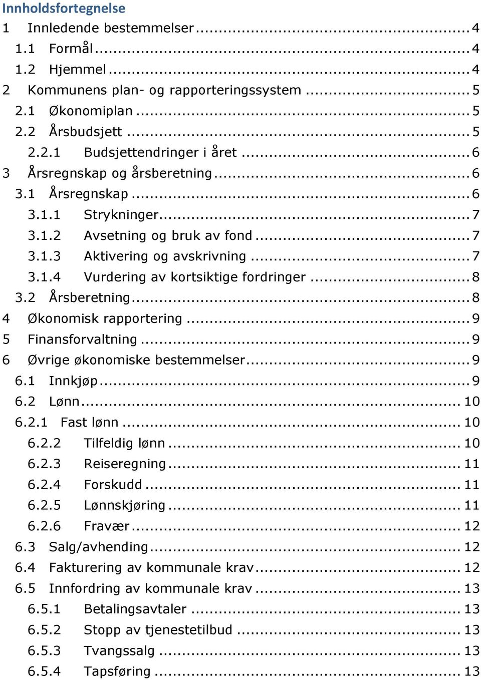 .. 8 3.2 Årsberetning... 8 4 Økonomisk rapportering... 9 5 Finansforvaltning... 9 6 Øvrige økonomiske bestemmelser... 9 6.1 Innkjøp... 9 6.2 Lønn... 10 6.2.1 Fast lønn... 10 6.2.2 Tilfeldig lønn.