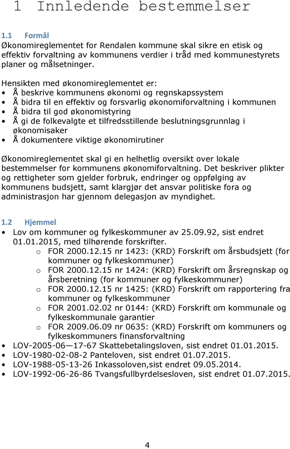 folkevalgte et tilfredsstillende beslutningsgrunnlag i økonomisaker Å dokumentere viktige økonomirutiner Økonomireglementet skal gi en helhetlig oversikt over lokale bestemmelser for kommunens