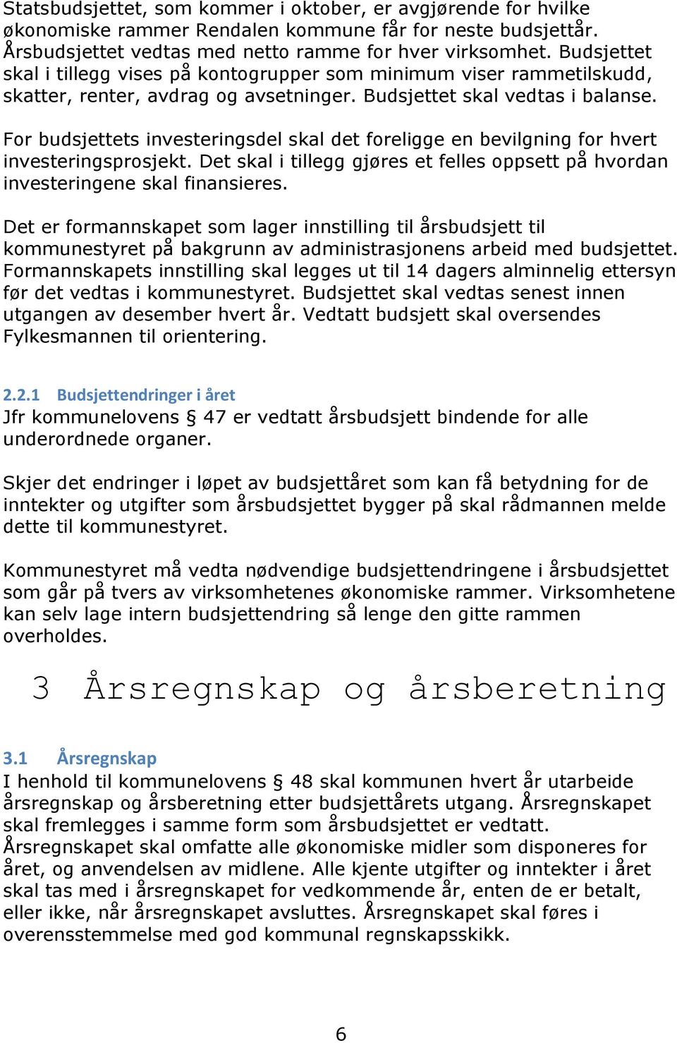 For budsjettets investeringsdel skal det foreligge en bevilgning for hvert investeringsprosjekt. Det skal i tillegg gjøres et felles oppsett på hvordan investeringene skal finansieres.