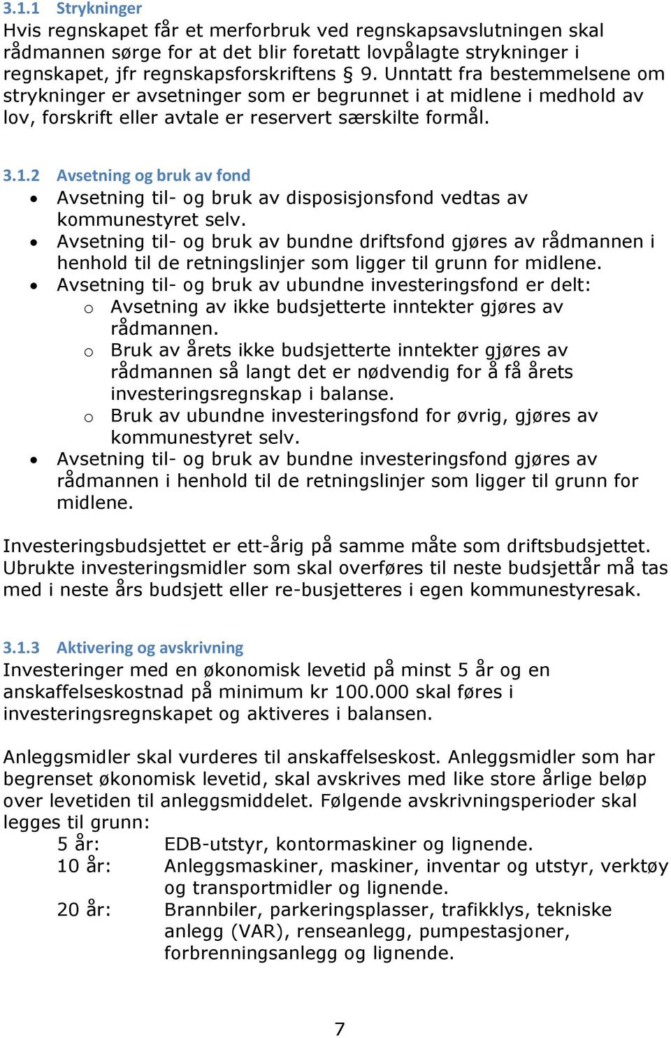 2 Avsetning og bruk av fond Avsetning til- og bruk av disposisjonsfond vedtas av kommunestyret selv.