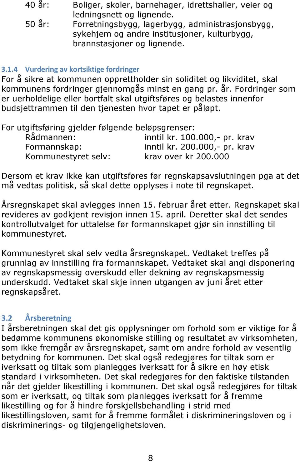 4 Vurdering av kortsiktige fordringer For å sikre at kommunen opprettholder sin soliditet og likviditet, skal kommunens fordringer gjennomgås minst en gang pr. år.