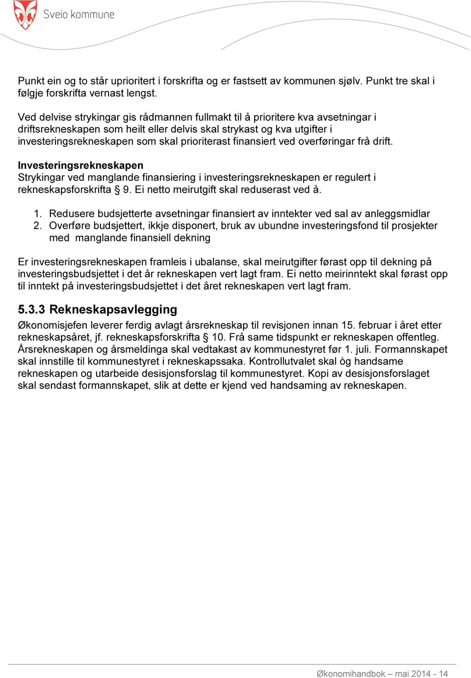 finansiert ved overføringar frå drift. Investeringsrekneskapen Strykingar ved manglande finansiering i investeringsrekneskapen er regulert i rekneskapsforskrifta 9.