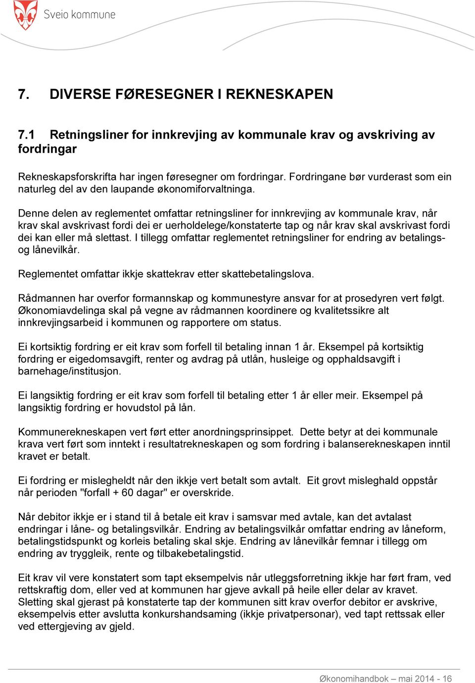 Denne delen av reglementet omfattar retningsliner for innkrevjing av kommunale krav, når krav skal avskrivast fordi dei er uerholdelege/konstaterte tap og når krav skal avskrivast fordi dei kan eller