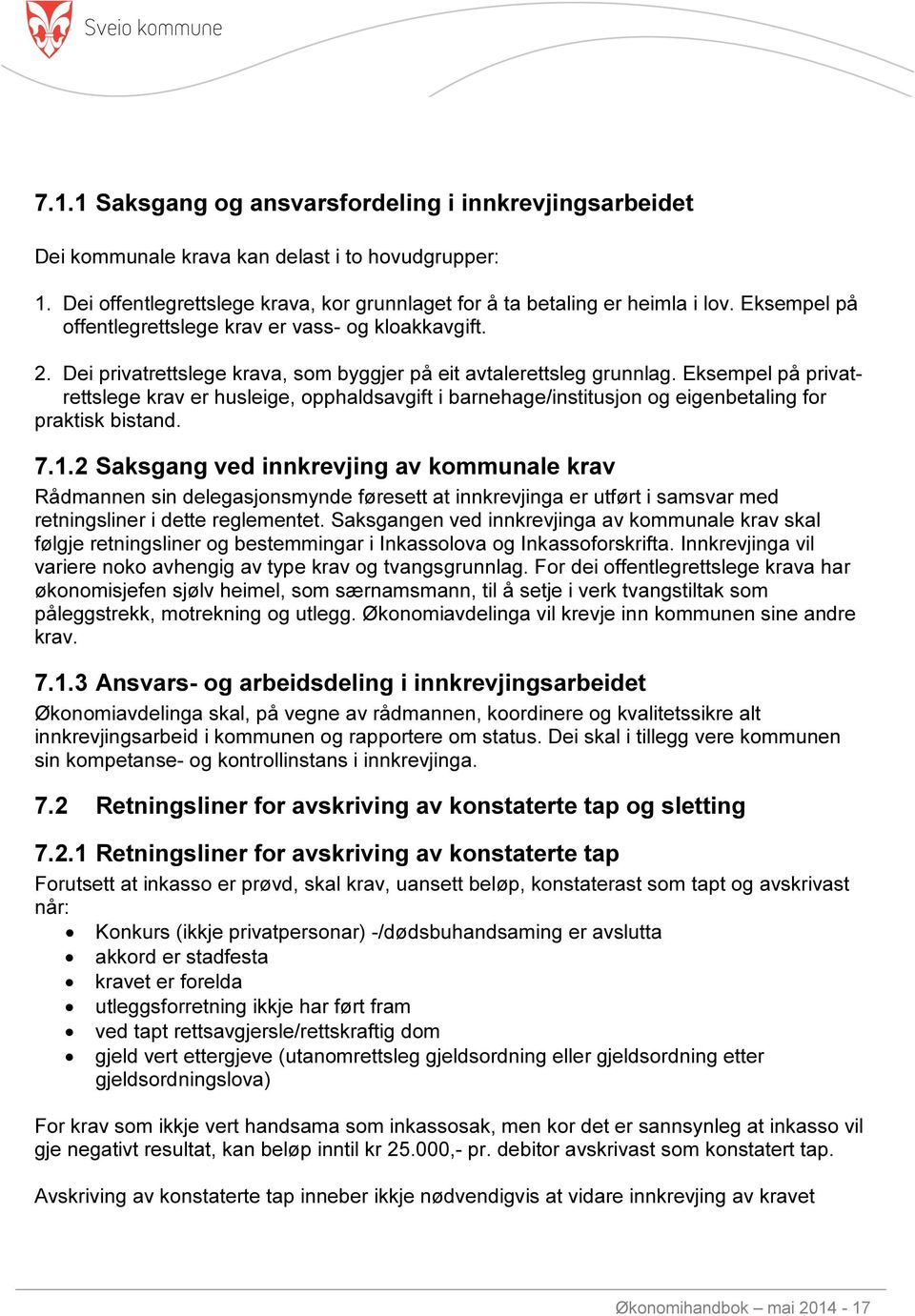 Eksempel på privatrettslege krav er husleige, opphaldsavgift i barnehage/institusjon og eigenbetaling for praktisk bistand. 7.1.